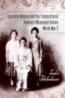 Taeko Shibahara - Japanese Women and the Transnational Feminist Movement Before World War II - 9781439910382 - V9781439910382