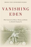 Michael T. Maly - Vanishing Eden: White Construction of Memory, Meaning, and Identity in a Racially Changing City - 9781439911198 - V9781439911198