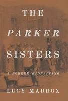 Lucy Maddox - The Parker Sisters: A Border Kidnapping - 9781439913185 - V9781439913185