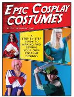 Kristie Good - Epic Cosplay Costumes: A Step-by-Step Guide to Making and Sewing Your Own Costume Designs - 9781440245770 - V9781440245770