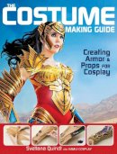 Svetlana Quindt - The Costume Making Guide: Creating Armor and Props for Cosplay - 9781440345166 - V9781440345166