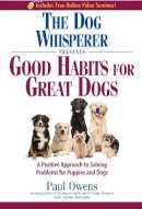 Owens, Paul, Eckroate, Norma - The Dog Whisperer Presents - Good Habits for Great Dogs: A Positive Approach to Solving Problems for Puppies and Dogs - 9781440503214 - V9781440503214