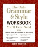 Susan Thurman - The Only Grammar and Style Workbook You'll Ever Need: A One-Stop Practice and Exercise Book for Perfect Writing - 9781440530067 - V9781440530067