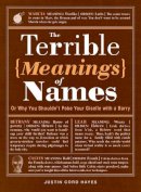 Justin Cord Hayes - The Terrible Meanings of Names: Or Why You Shouldn't Poke Your Giselle with a Barry - 9781440552557 - V9781440552557