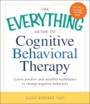 Ellen Bowers - The Everything Guide to Cognitive Behavioral Therapy: Learn Positive and Mindful Techniques to Change Negative Behaviors (Everything Series) - 9781440556715 - V9781440556715