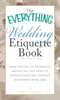 Holly Lefevre - The Everything Wedding Etiquette Book: From Invites to Thank-you Notes - All You Need to Handle Even the Stickiest Situations with Ease (Everything Series) - 9781440561511 - V9781440561511