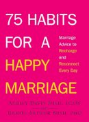 Bush, Ashley Davis, Bush, Daniel Arthur - 75 Habits for a Happy Marriage: Marriage Advice to Recharge and Reconnect Every Day - 9781440562259 - V9781440562259