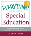 Amanda Morin - The Everything Parent's Guide to Special Education: A Complete Step-by-Step Guide to Advocating for Your Child with Special Needs - 9781440569678 - V9781440569678