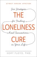 Kory Floyd - The Loneliness Cure: Six Strategies for Finding Real Connections in Your Life - 9781440582097 - V9781440582097