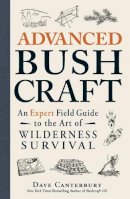 Dave Canterbury - Advanced Bushcraft: An Expert Field Guide to the Art of Wilderness Survival - 9781440587962 - V9781440587962