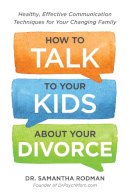 Dr. Samantha Rodman - How to Talk to Your Kids about Your Divorce: Healthy, Effective Communication Techniques for Your Changing Family - 9781440588785 - V9781440588785