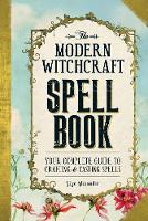 Skye Alexander - The Modern Witchcraft Spell Book: Your Complete Guide to Crafting and Casting Spells - 9781440589232 - V9781440589232