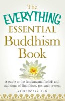 Arnie Kozak - The Everything Essential Buddhism Book: A Guide to the Fundamental Beliefs and Traditions of Buddhism, Past and Present (Everything Series) - 9781440589829 - V9781440589829