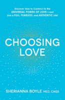 Sherianna Boyle Med  Cag - Choosing Love: Discover How to Connect to the Universal Power of Love--and Live a Full, Fearless, and Authentic Life! - 9781440591846 - V9781440591846