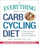 Matt Dustin - The Everything Guide to the Carb Cycling Diet: An Effective Diet Plan to Lose Weight and Boost Your Metabolism - 9781440595165 - V9781440595165