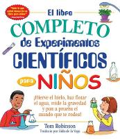 Tom Robinson - El libro completo de experimentos cientificos para ninos: ¡Hierve el hielo, haz flotar el agua, mide la gravedad y pon a prueba el mundo que te rodea! (Everything® Kids) (Spanish Edition) - 9781440595424 - V9781440595424