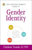 Darlene Tando Lcsw - The Conscious Parent's Guide to Gender Identity: A Mindful Approach to Embracing Your Child's Authentic Self (The Conscious Parent's Guides) - 9781440596308 - V9781440596308