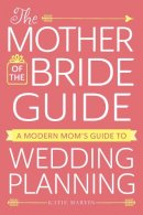 Katie Martin - The Mother of the Bride Guide: A Modern Mom's Guide to Wedding Planning - 9781440598296 - V9781440598296
