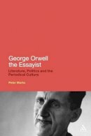 Dr Peter Marks - George Orwell the Essayist: Literature, Politics and the Periodical Culture - 9781441125842 - V9781441125842