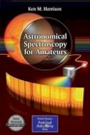 Ken M. Harrison - Astronomical Spectroscopy for Amateurs - 9781441972385 - V9781441972385