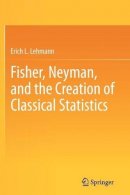 Erich L. Lehmann - Fisher, Neyman, and the Creation of Classical Statistics - 9781441994998 - V9781441994998