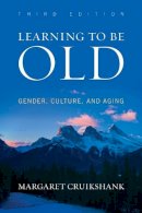 Margaret Cruikshank - Learning to Be Old: Gender, Culture, and Aging - 9781442213654 - V9781442213654