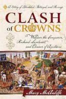 Mary Mcauliffe - Clash of Crowns: William the Conqueror, Richard Lionheart, and Eleanor of Aquitaine—A Story of Bloodshed, Betrayal, and Revenge - 9781442214729 - V9781442214729