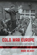 Mark Gilbert - Cold War Europe: The Politics of a Contested Continent - 9781442219854 - V9781442219854