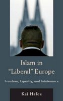 Kai Hafez - Islam in Liberal Europe: Freedom, Equality, and Intolerance - 9781442229518 - V9781442229518