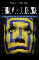 Bill Banfield - Ethnomusicologizing: Essays on Music in the New Paradigms - 9781442229716 - V9781442229716