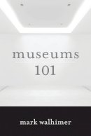 Mark Walhimer - Museums 101 - 9781442230187 - V9781442230187