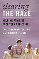 Christian Thurstone - Clearing the Haze: Helping Families Face Teen Addiction - 9781442231054 - V9781442231054