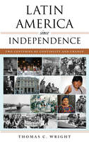 Thomas C. Wright - Latin America since Independence: Two Centuries of Continuity and Change - 9781442235717 - V9781442235717