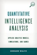 Edward Waltz - Quantitative Intelligence Analysis: Applied Analytic Models, Simulations, and Games - 9781442235861 - V9781442235861