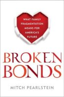 Mitch Pearlstein - Broken Bonds: What Family Fragmentation Means for America’s Future - 9781442236639 - V9781442236639