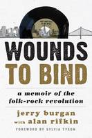 Jerry Burgan - Wounds to Bind: A Memoir of the Folk-Rock Revolution - 9781442245365 - V9781442245365