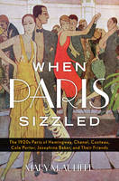 Mary McAuliffe - When Paris Sizzled: The 1920s Paris of Hemingway, Chanel, Cocteau, Cole Porter, Josephine Baker, and Their Friends - 9781442253322 - V9781442253322