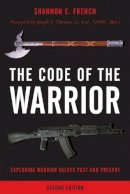 Shannon E. French - The Code of the Warrior: Exploring Warrior Values Past and Present - 9781442254923 - V9781442254923