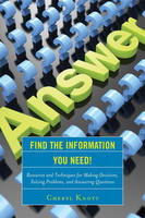 Cheryl Knott - Find the Information You Need!: Resources and Techniques for Making Decisions, Solving Problems, and Answering Questions - 9781442262485 - V9781442262485