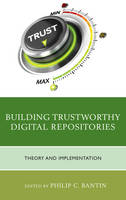 Philip C. Bantin - Building Trustworthy Digital Repositories: Theory and Implementation - 9781442263789 - V9781442263789