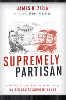 James D. Zirin - Supremely Partisan: How Raw Politics Tips the Scales in the United States Supreme Court - 9781442266360 - V9781442266360