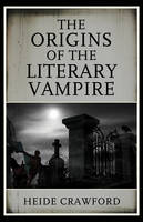 Heide Crawford - The Origins of the Literary Vampire - 9781442266742 - V9781442266742