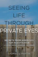 Thomas G. Martin - Seeing Life through Private Eyes: Secrets from America´s Top Investigator to Living Safer, Smarter, and Saner - 9781442269729 - V9781442269729