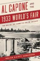 William Hazelgrove - Al Capone and the 1933 World´s Fair: The End of the Gangster Era in Chicago - 9781442272262 - V9781442272262