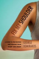 George Demirakos - Fix My Shoulder: A Guide to Preventing and Healing from Injury and Strain - 9781442275850 - V9781442275850