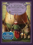 William Joyce - E. Aster Bunnymund and the Warrior Eggs at the Earth's Core! (Guardians of Childhood Chapter Books) - 9781442430501 - V9781442430501