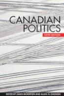 James Bickerton (Ed.) - Canadian Politics, Sixth Edition - 9781442607033 - V9781442607033