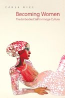Carla Rice - Becoming Women: The Embodied Self in Image Culture - 9781442610057 - V9781442610057