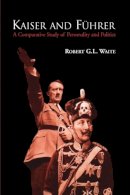 Robert G L Waite - Kaiser and Führer: A Comparative Study of Personality and Politics - 9781442613263 - V9781442613263