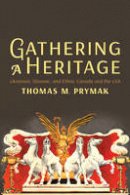 Thomas M. Prymak - Gathering a Heritage: Ukrainian, Slavonic, and Ethnic Canada and the USA - 9781442614383 - V9781442614383